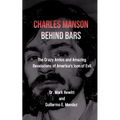 Charles Manson Behind Bars: the crazy antics and amazing revelations of America's icon of evil