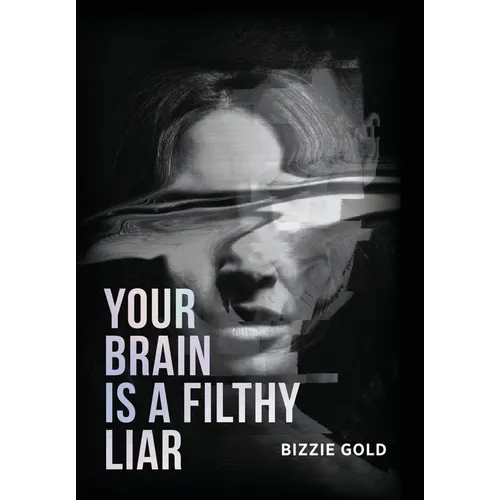 Your Brain Is a Filthy Liar: How Self-Deception Controls You and the Path to Freedom