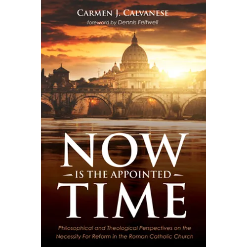 Now Is the Appointed Time: Philosophical and Theological Perspectives on the Necessity for Reform in the Roman Catholic Church