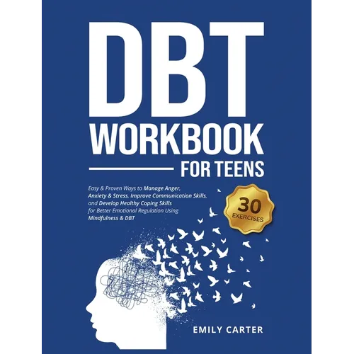 DBT Workbook for Teens: Easy & Proven Ways to Manage Anger, Anxiety & Stress, Improve Communication Skills, and Develop Healthy Coping Skills