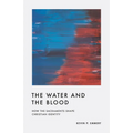 The Water and the Blood: How the Sacraments Shape Christian Identity