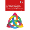 A Young Person's Guide to Cognitive Behavioural Therapy for Eating Disorders