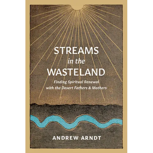 Streams in the Wasteland: Finding Spiritual Renewal with the Desert Fathers and Mothers