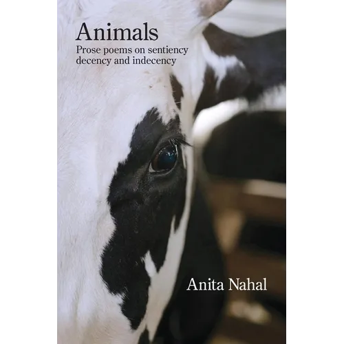 Animals: Prose Poems on Sentiency, Decency and Indecency