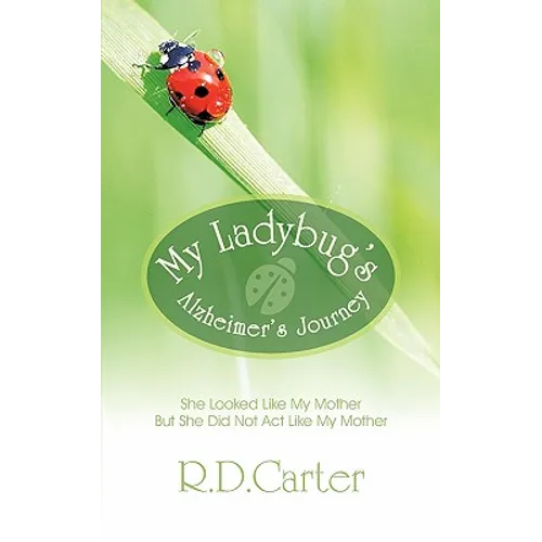 My Ladybug's Alzheimer's Journey: She Looked Like My Mother But She Did Not ACT Like My Mother