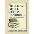 The Biblical Bible Study Handbook: The New Testament Study for the Individual and Small or Large Group Bible Study.