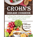 Crohn's Disease Cookbook: 75 Healing Recipes, healthy treats for nourishing your body and relieving symtoms in the management of Inflammatory Bowel Di
