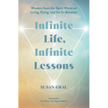 Infinite Life, Infinite Lessons: Wisdom from the Spirit World on Living, Dying, and the In-Between