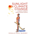 Sunlight on Climate Change: A Heretic's Guide to Global Climate Hysteria