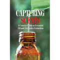 Capturing Scents: A Concise Guide to Essential Oil and Aromatics Extraction