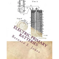 Electric Primary Batteries: A Practical Guide To Their Construction and Use