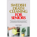 Swedish Death Cleaning for Seniors: Effortlessly Achieving a Simplified Life: Practical Strategies for Streamlining Your Home, Organizing Your Space,