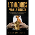 Afirmaciones para la riqueza: 250 afirmaciones positivas sobre vivir en abundancia y atraer dinero
