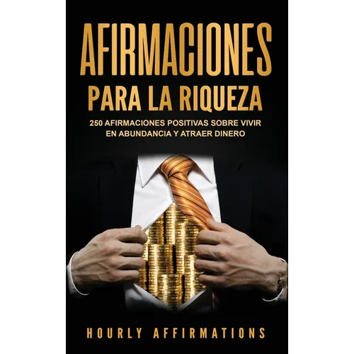 Afirmaciones para la riqueza: 250 afirmaciones positivas sobre vivir en abundancia y atraer dinero