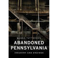 Abandoned Pennsylvania: Industry and Endings