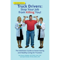Truck Drivers Stop Your Job from Killing You! Revised Edition: The Dietitians' Guide to Smart Eating and Healthy Living for Truckers