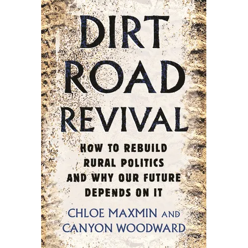Dirt Road Revival: How to Rebuild Rural Politics and Why Our Future Depends on It