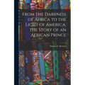 From the Darkness of Africa to the Light of America, the Story of an African Prince