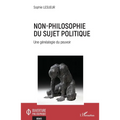 Non-philosophie du sujet politique: Une généalogie du pouvoir