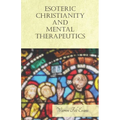 Esoteric Christianity and Mental Therapeutics: With an Essay on The New Age By William Al-Sharif