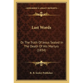 Last Words: Or The Truth Of Jesus Sealed In The Death Of His Martyrs (1834)