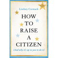 How to Raise a Citizen (and Why It's Up to You to Do It)