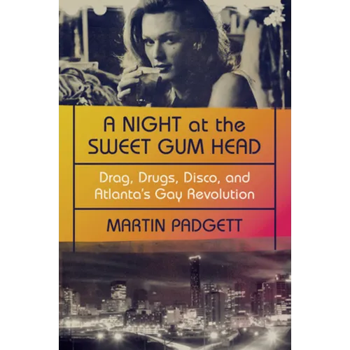 A Night at the Sweet Gum Head: Drag, Drugs, Disco, and Atlanta's Gay Revolution