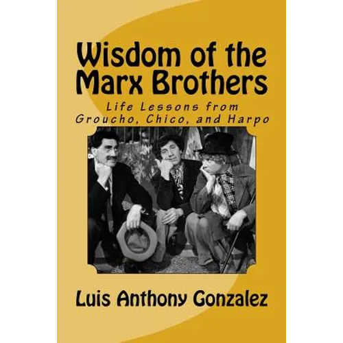 Wisdom of the Marx Brothers: Life Lessons from Groucho, Chico, and Harpo