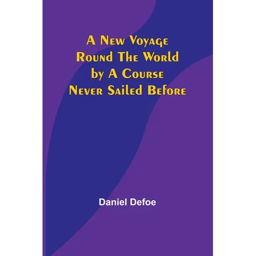 A New Voyage Round the World by a Course Never Sailed Before