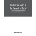 The first six books of the Elements of Euclid, in which coloured diagrams and symbols are used instead of letters for the Greater Ease of Learners
