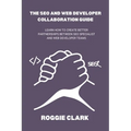The SEO and Web Developer Collaboration Guide: Learn How to Create Better Partnerships Between SEO Specialist and Web Developer Teams