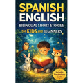 Spanish-English Bilingual Short Stories for Kids and Beginners: Fun and Easy 5-Minute Bedtime Stories to Build Vocabulary and Confidence