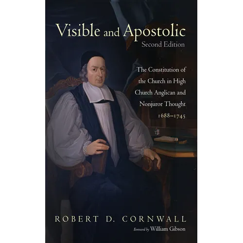 Visible and Apostolic, Second Edition: The Constitution of the Church in High Church Anglican and Nonjuror Thought 1688-1745