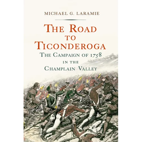 The Road to Ticonderoga: The Campaign of 1758 in the Champlain Valley