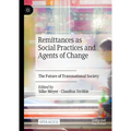 Remittances as Social Practices and Agents of Change: The Future of Transnational Society