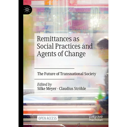 Remittances as Social Practices and Agents of Change: The Future of Transnational Society