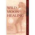 Wild Moon Healing: Harness the Energy of Lunar Cycles to Awaken Your Inner Truth