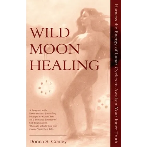 Wild Moon Healing: Harness the Energy of Lunar Cycles to Awaken Your Inner Truth
