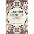 Graceful Influence: Making a Lasting Impact Through Lessons from Women of the Bible