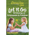 Chicken Soup for the Soul: Let It Go: 101 Stories of Forgiveness & Freedom