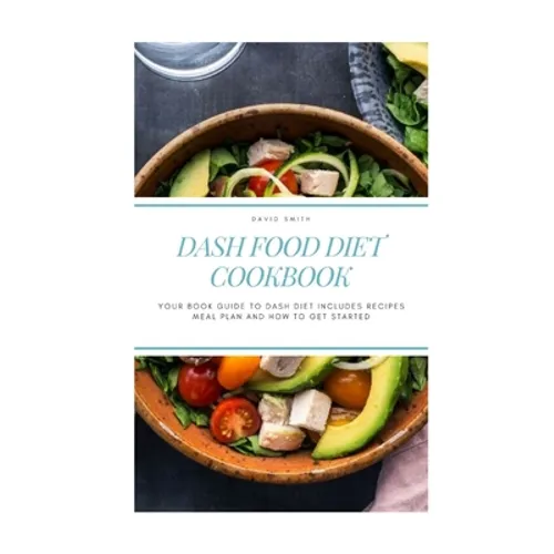 Dash Food Diet Cookbook: Your Book Guide to Dash Diet Includes Recipes Meal Plan and How to Get Started