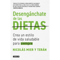 Desengánchate de Las Dietas: Crea Un Estilo de Vida Saludable Para Siempre / Free Yourself from Diets