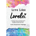 Live Like Lorelei: A Mother's Story of Finding Herself Through a Little Girl Who Was Dying the Day She Was Born.