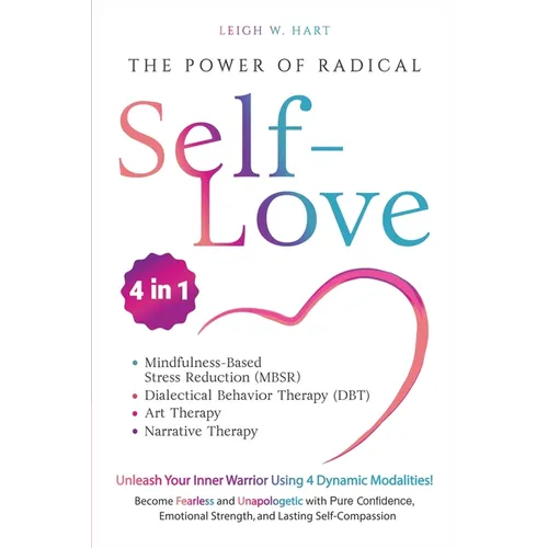 The Power of Radical Self-Love: Unleash Your Inner Warrior Using 4 Dynamic Modalities! Become Fearless and Unapologetic with Pure Confidence, Emotiona