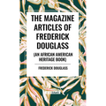 The Magazine Articles of Frederick Douglass (an African American Heritage Book)