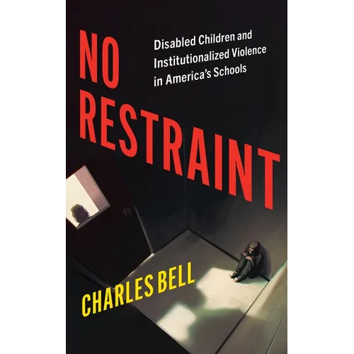 No Restraint: Disabled Children and Institutionalized Violence in America's Schools