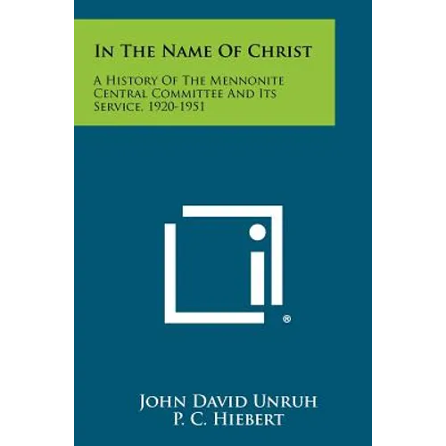 In the Name of Christ: A History of the Mennonite Central Committee and Its Service, 1920-1951