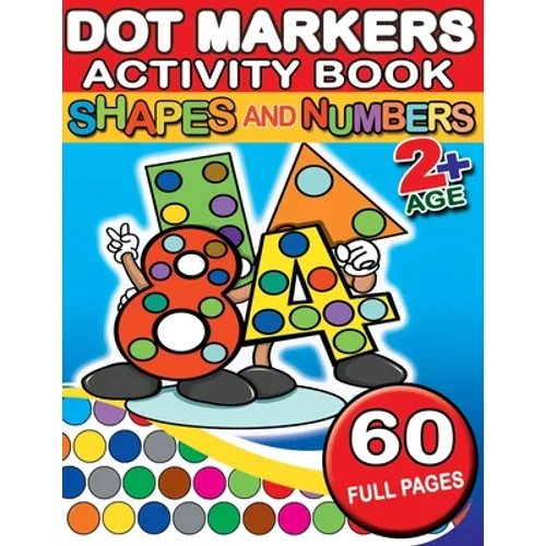 Dot Markers Activity Book Shapes and Numbers: 60 Full Coloring Pages Simple Guided Big Dots With Shapes, Objects and Numbers - Playful Learning For To