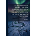 On the History of Iceland, and the Icelandic Language and Literature. From the Transactions of the Royal Society of Literature