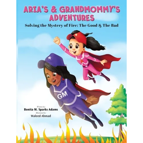 Aria's & Grandmommy's Adventures: Solving the Mystery of Fire: The Good & The Bad